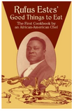 RUFUS ESTES' GOOD THINGS TO EAT: THE FIRST COOKBOOK BY AN AFRICAN-AMERICAN CHEF