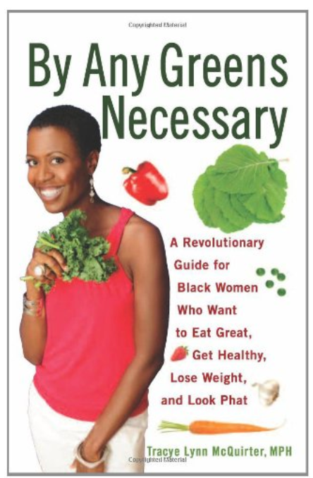 BY ANY GREENS NECESSARY: A REVOLUTIONARY GUIDE FOR BLACK WOMEN WHO WANT TO EAT GREAT, GET HEALTHY, LOSE WEIGHT, AND LOOK PHAT