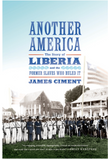 ANOTHER AMERICA: THE STORY OF LIBERIA AND THE FORMER SLAVES WHO RULED IT