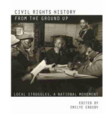 CIVIL RIGHTS HISTORY FROM THE GROUND UP: LOCAL STRUGGLES, A NATIONAL MOVEMENT