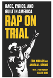 RAP ON TRIAL: RACE, LYRICS, AND GUILT IN AMERICA