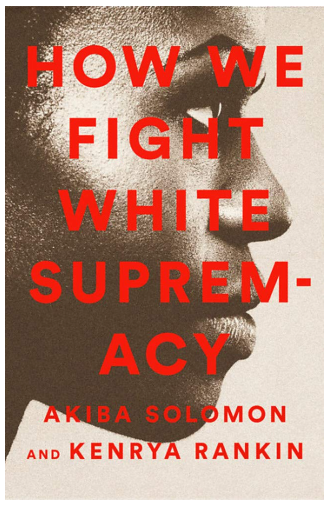 HOW WE FIGHT WHITE SUPREMACY: A FIELD GUIDE TO BLACK RESISTANCE