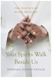 YOUR SPIRITS WALK BESIDE US: THE POLITICS OF BLACK RELIGION