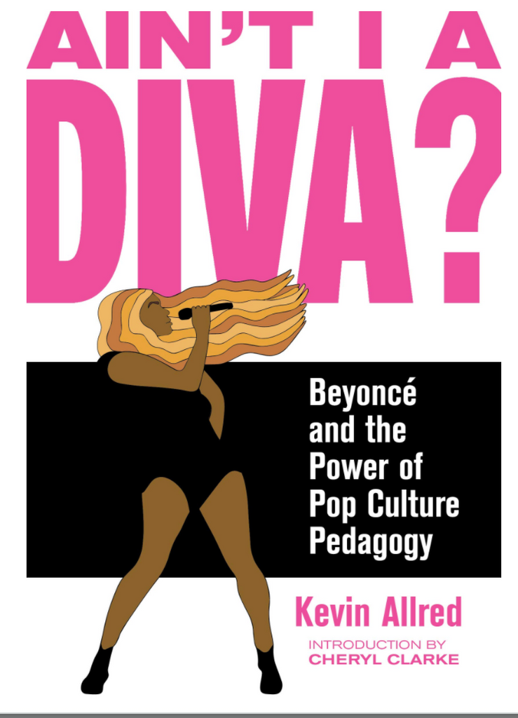 AIN'T I A DIVA?: BEYONCÉ AND THE POWER OF POP CULTURE PEDAGOGY