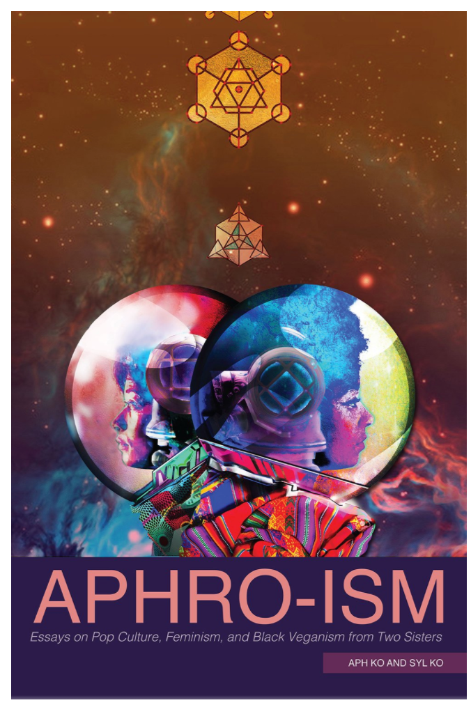 APHRO-ISM: ESSAYS ON POP CULTURE, FEMINISM, AND BLACK VEGANISM FROM TWO SISTERS