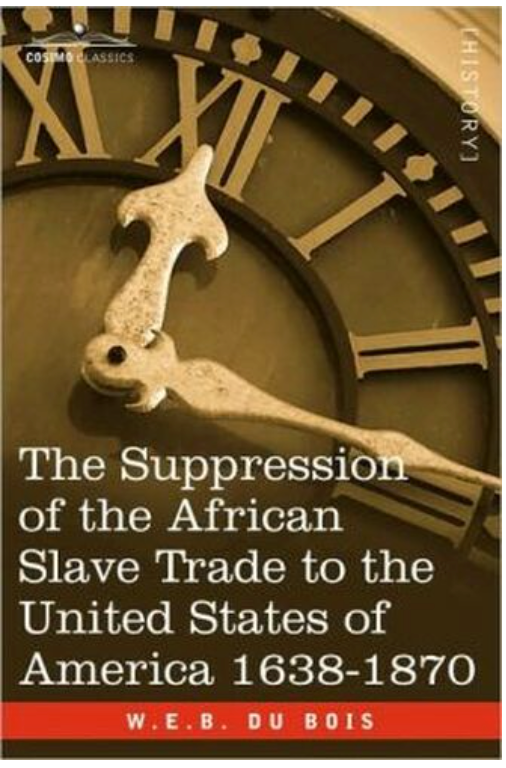 THE SUPPRESSION OF THE AFRICAN SLAVE TRADE TO THE UNITED STATES OF AMERICA 1638-1870