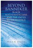 BEYOND BANNEKER: BLACK MATHEMATICIANS AND THE PATHS TO EXCELLENCE
