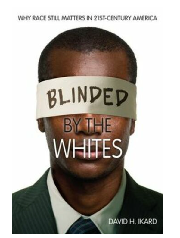 BLINDED BY THE WHITES: WHY RACE STILL MATTERS IN 21ST-CENTURY AMERICA