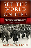 SET THE WORLD ON FIRE: BLACK NATIONALIST WOMEN AND THE GLOBAL STRUGGLE FOR FREEDOM (POLITICS AND CULTURE IN MODERN AMERICA)