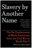 SLAVERY BY ANOTHER NAME: THE RE-ENSLAVEMENT OF BLACK AMERICANS FROM THE CIVIL WAR TO WORLD WAR II
