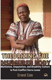 Theorizing the Disfigured Body: Mutilation, Amputation, and Disability Culture in Post-Conflict Sierra Leone