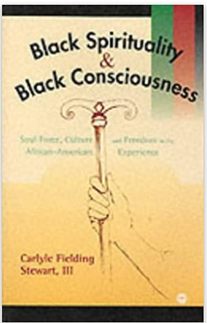 BLACK SPIRITUALITY AND BLACK CONSCIOUSNESS: FREEDOM AND SPIRITUALITY IN THE AFRICAN AMERICAN EXPERIENCE