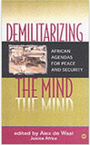 DEMILITARIZING THE MIND: AFRICAN AGENDAS FOR PEACE AND SECURITY