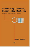 RECOVERING LETTERS, DISCOVERING NUMBERS: LITERARY AND STATISTICAL STUDIES