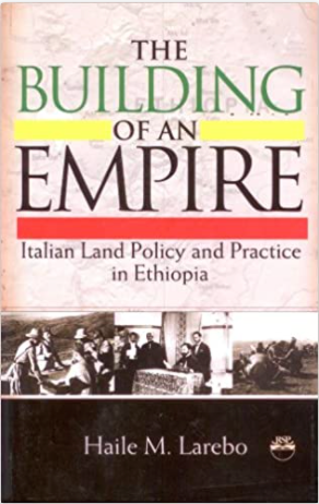 THE BUILDING OF AN EMPIRE: Italian Land Policy and Practice In Ethiopia