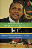 J.K.: A POLITICAL BIOGRAPHY OF JAKAYA MRISHO KIKWETE PRESIDENT OF THE UNITED REPUBLIC OF TANZANIA