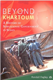 BEYOND KHARTOUM: A HISTORY OF SUBNATIONAL GOVERNMENT IN SUDAN