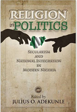 RELIGON IN POLITICS: SECULARISM AND NATIONAL INTEGRATION IN MODERN NIGERIA