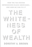 The Whiteness of Wealth: How the Tax System Impoverishes Black Americans--and How We Can Fix It
